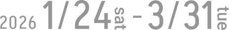 2026/1/24sat-3/31tue